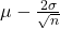 \mu - \frac{2\sigma}{\sqrt{n}}