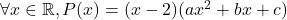 \forall x \in \mathbb{R}, P(x)=(x-2)(ax^2+bx+c)