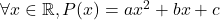 \forall x \in \mathbb{R}, P(x)=ax^2 + bx + c