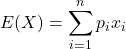 \displaystyle E(X)=\sum_{i=1}^n p_ix_i