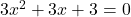 3x^2+3x+3=0