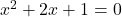 x^2+2x+1=0