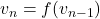 v_{n}=f(v_{n-1})